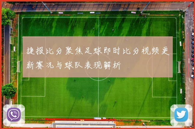 捷报比分聚焦足球即时比分视频更新赛况与球队表现解析